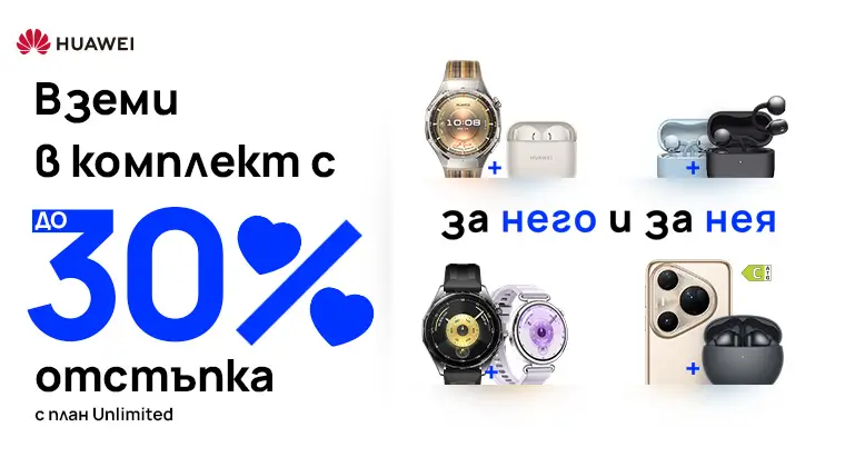 Вземи в комплект избрани модели Huawei с до 30 процента отстъпка с план Unlimited